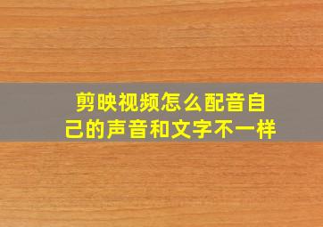 剪映视频怎么配音自己的声音和文字不一样