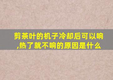 剪茶叶的机子冷却后可以响,热了就不响的原因是什么