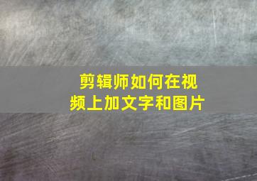 剪辑师如何在视频上加文字和图片