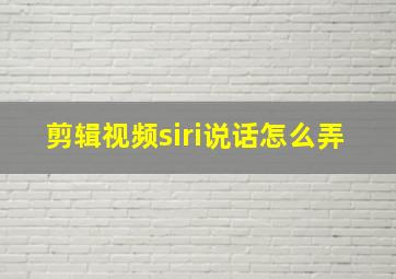 剪辑视频siri说话怎么弄