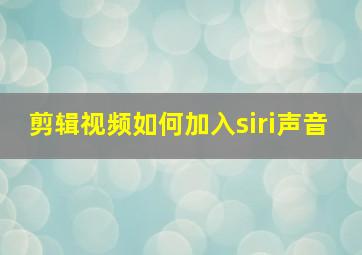 剪辑视频如何加入siri声音