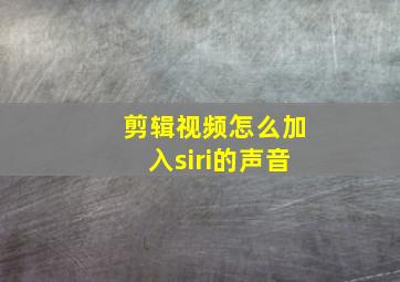 剪辑视频怎么加入siri的声音