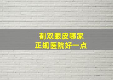 割双眼皮哪家正规医院好一点