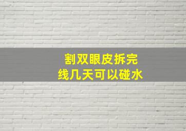 割双眼皮拆完线几天可以碰水