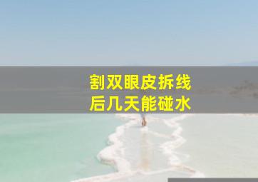 割双眼皮拆线后几天能碰水