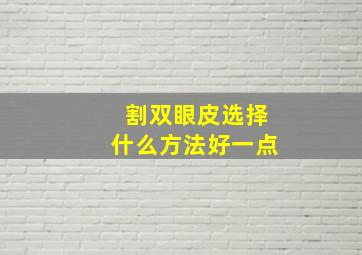 割双眼皮选择什么方法好一点