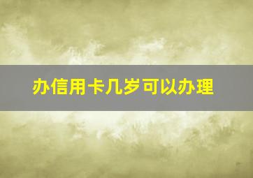 办信用卡几岁可以办理