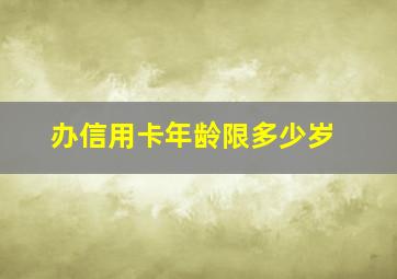 办信用卡年龄限多少岁