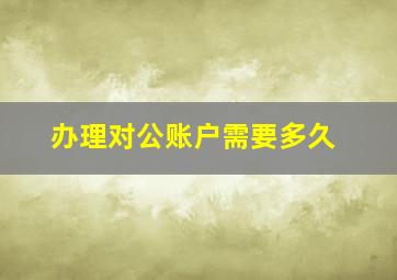 办理对公账户需要多久