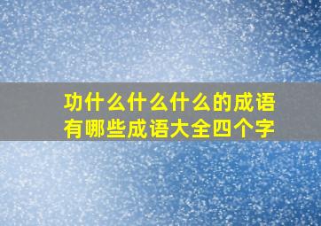 功什么什么什么的成语有哪些成语大全四个字