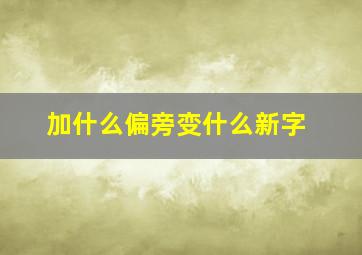 加什么偏旁变什么新字