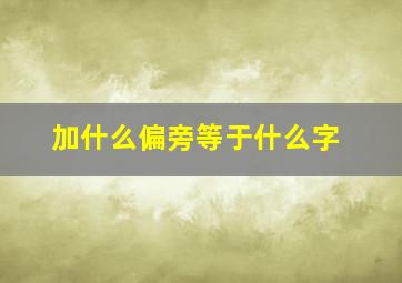 加什么偏旁等于什么字