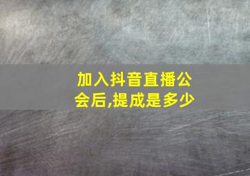 加入抖音直播公会后,提成是多少