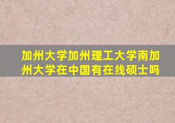 加州大学加州理工大学南加州大学在中国有在线硕士吗