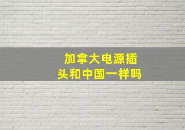 加拿大电源插头和中国一样吗