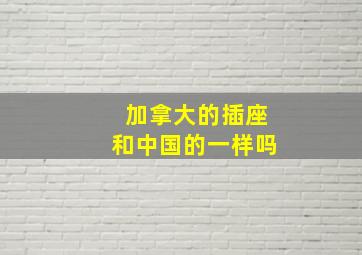 加拿大的插座和中国的一样吗