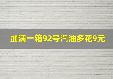 加满一箱92号汽油多花9元