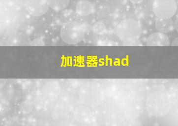 加速器shad