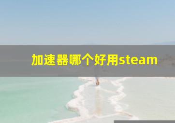 加速器哪个好用steam