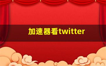 加速器看twitter