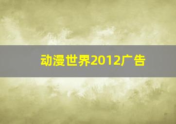 动漫世界2012广告