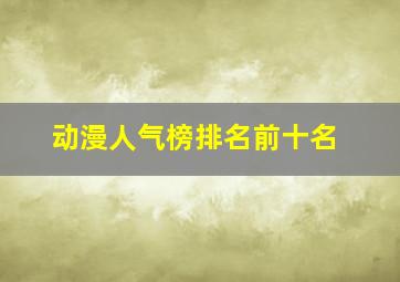 动漫人气榜排名前十名