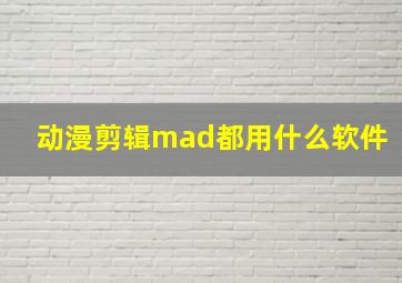 动漫剪辑mad都用什么软件