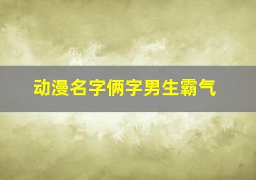 动漫名字俩字男生霸气