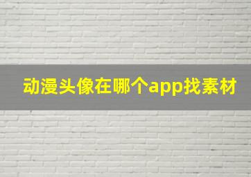 动漫头像在哪个app找素材