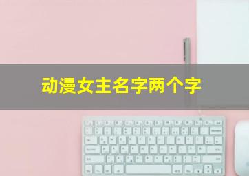 动漫女主名字两个字