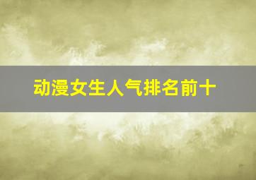 动漫女生人气排名前十