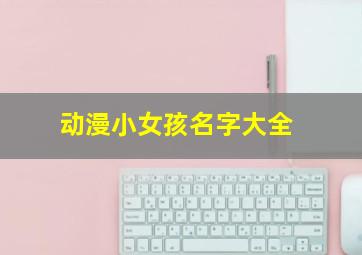 动漫小女孩名字大全