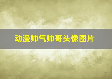 动漫帅气帅哥头像图片