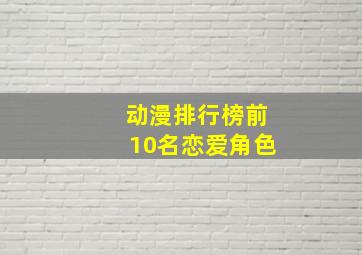 动漫排行榜前10名恋爱角色