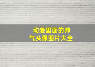 动漫里面的帅气头像图片大全