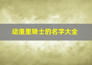 动漫里骑士的名字大全