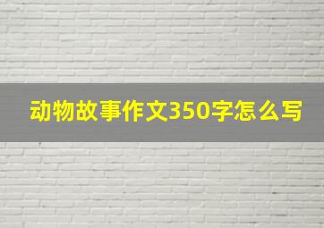 动物故事作文350字怎么写