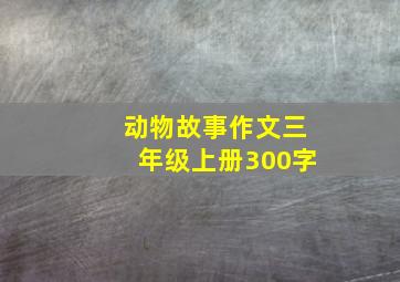 动物故事作文三年级上册300字