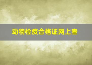 动物检疫合格证网上查