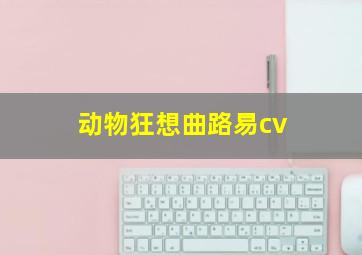 动物狂想曲路易cv