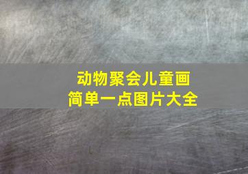 动物聚会儿童画简单一点图片大全