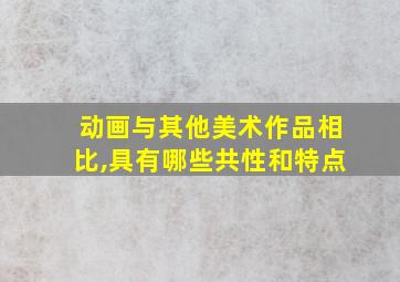 动画与其他美术作品相比,具有哪些共性和特点