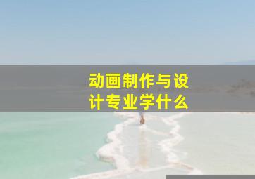 动画制作与设计专业学什么