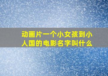 动画片一个小女孩到小人国的电影名字叫什么