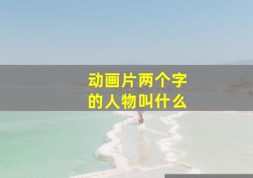 动画片两个字的人物叫什么