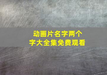 动画片名字两个字大全集免费观看