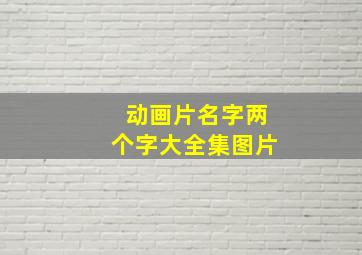 动画片名字两个字大全集图片