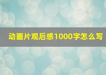 动画片观后感1000字怎么写