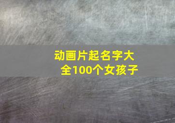 动画片起名字大全100个女孩子