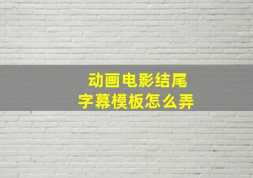 动画电影结尾字幕模板怎么弄